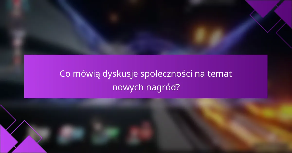 Co mówią dyskusje społeczności na temat nowych nagród?