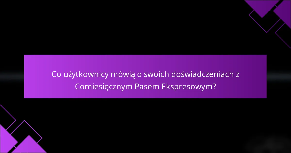 Co użytkownicy mówią o swoich doświadczeniach z Comiesięcznym Pasem Ekspresowym?