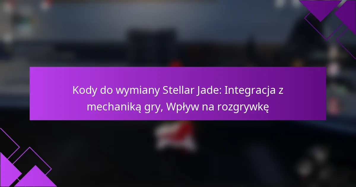 Kody do wymiany Stellar Jade: Integracja z mechaniką gry, Wpływ na rozgrywkę