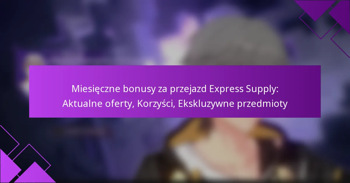 Miesięczne bonusy za przejazd Express Supply: Aktualne oferty, Korzyści, Ekskluzywne przedmioty