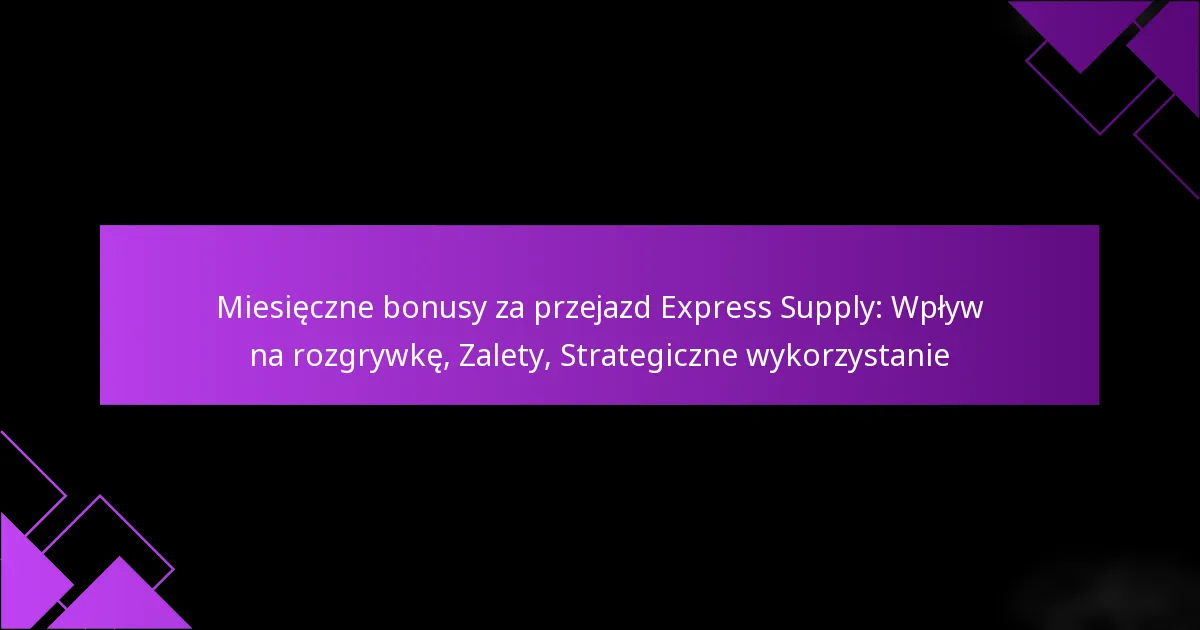 Miesięczne bonusy za przejazd Express Supply: Wpływ na rozgrywkę, Zalety, Strategiczne wykorzystanie