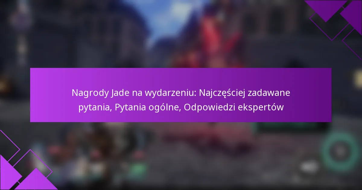 Nagrody Jade na wydarzeniu: Najczęściej zadawane pytania, Pytania ogólne, Odpowiedzi ekspertów