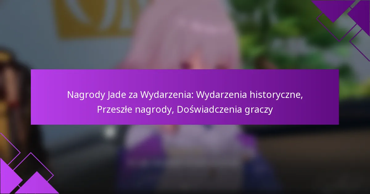 Nagrody Jade za Wydarzenia: Wydarzenia historyczne, Przeszłe nagrody, Doświadczenia graczy