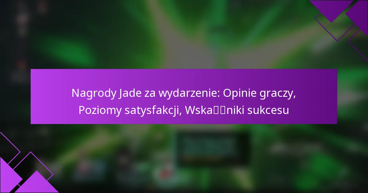 Nagrody Jade za wydarzenie: Opinie graczy, Poziomy satysfakcji, Wskaźniki sukcesu