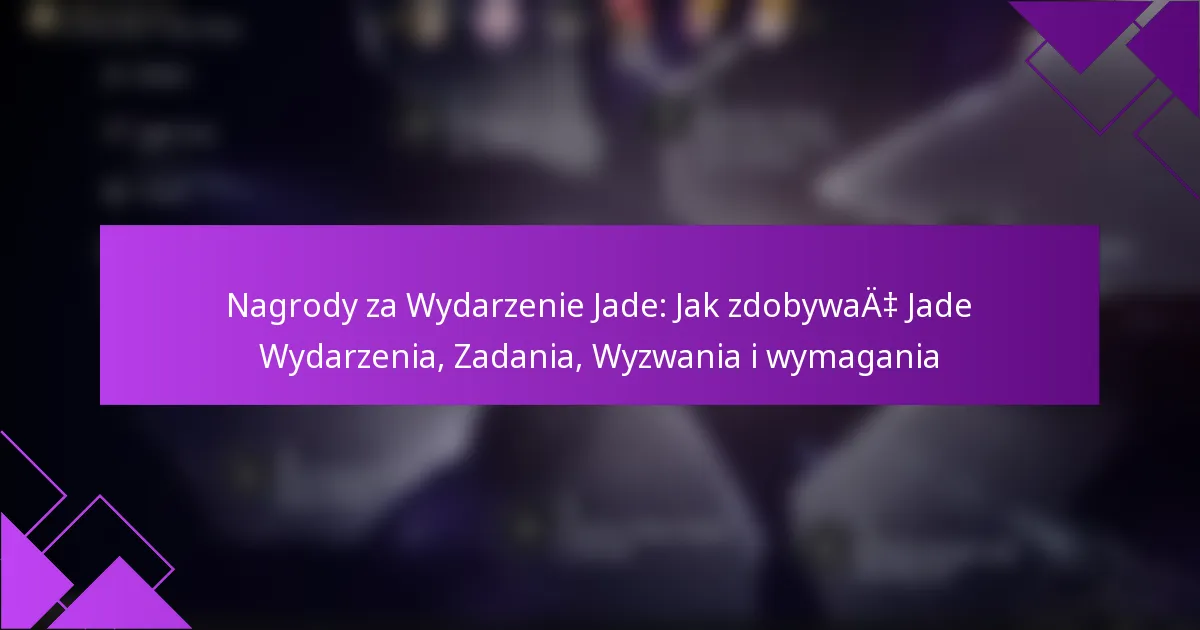 Nagrody za Wydarzenie Jade: Jak zdobywać Jade Wydarzenia, Zadania, Wyzwania i wymagania