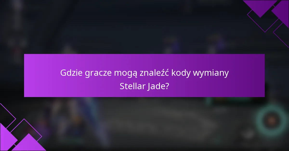 Gdzie gracze mogą znaleźć kody wymiany Stellar Jade?