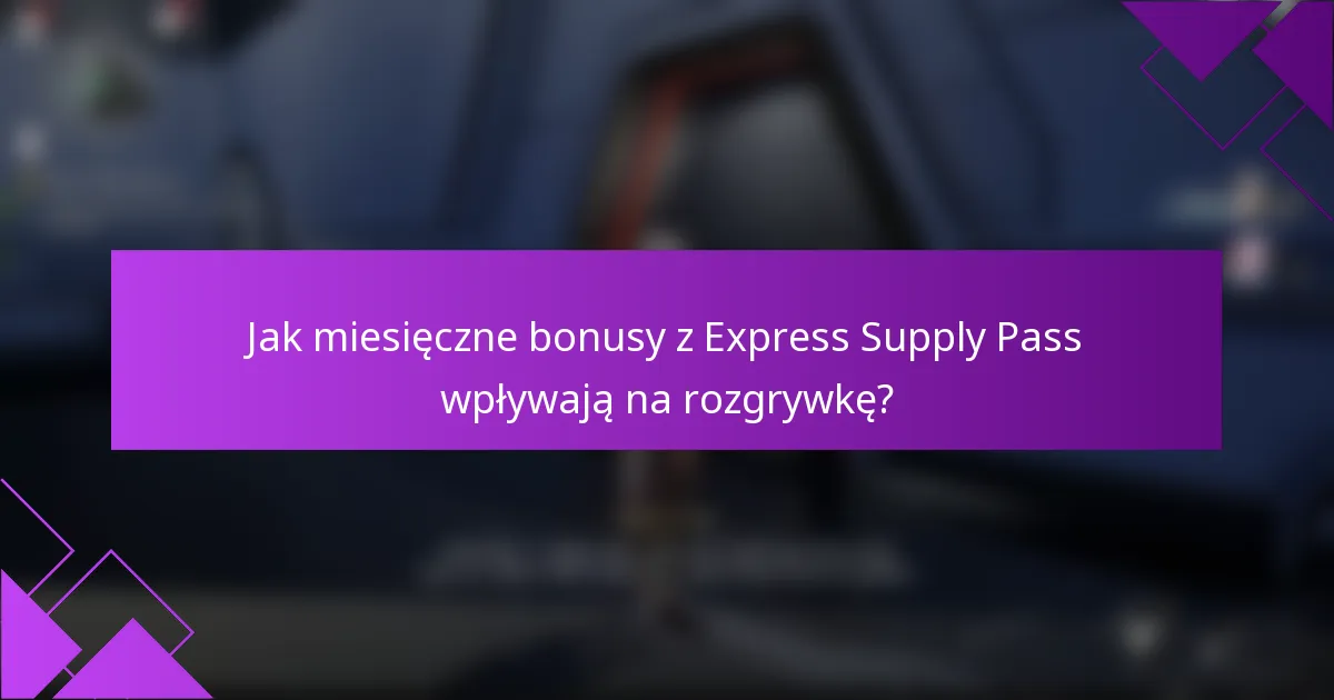 Jak miesięczne bonusy z Express Supply Pass wpływają na rozgrywkę?