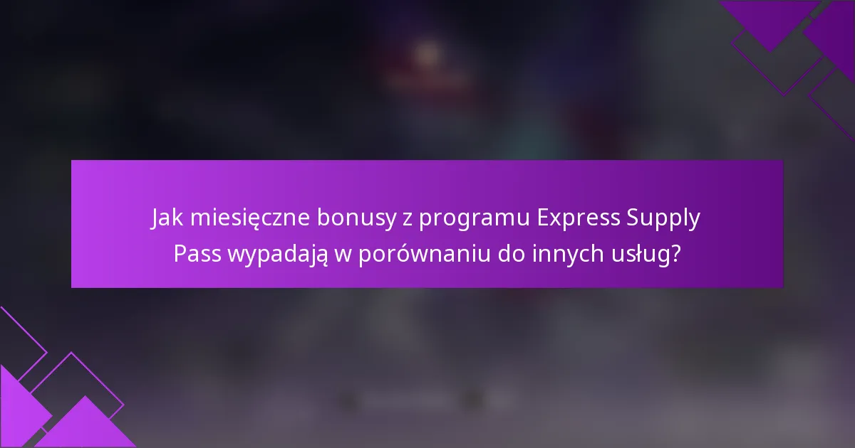 Jak miesięczne bonusy z programu Express Supply Pass wypadają w porównaniu do innych usług?