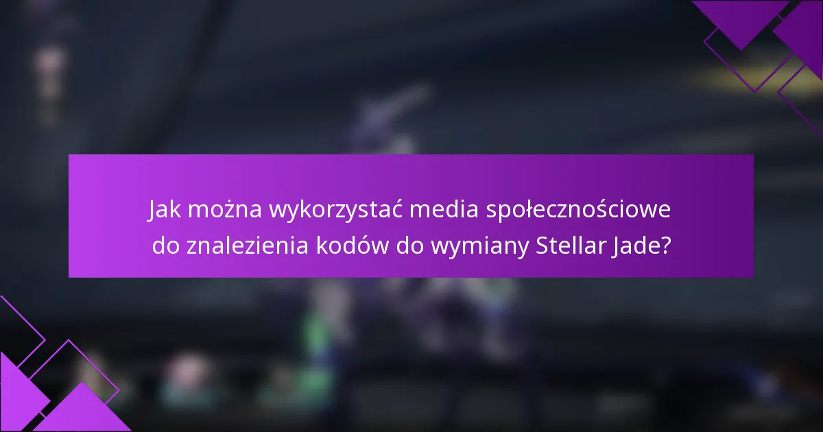 Jak można wykorzystać media społecznościowe do znalezienia kodów do wymiany Stellar Jade?