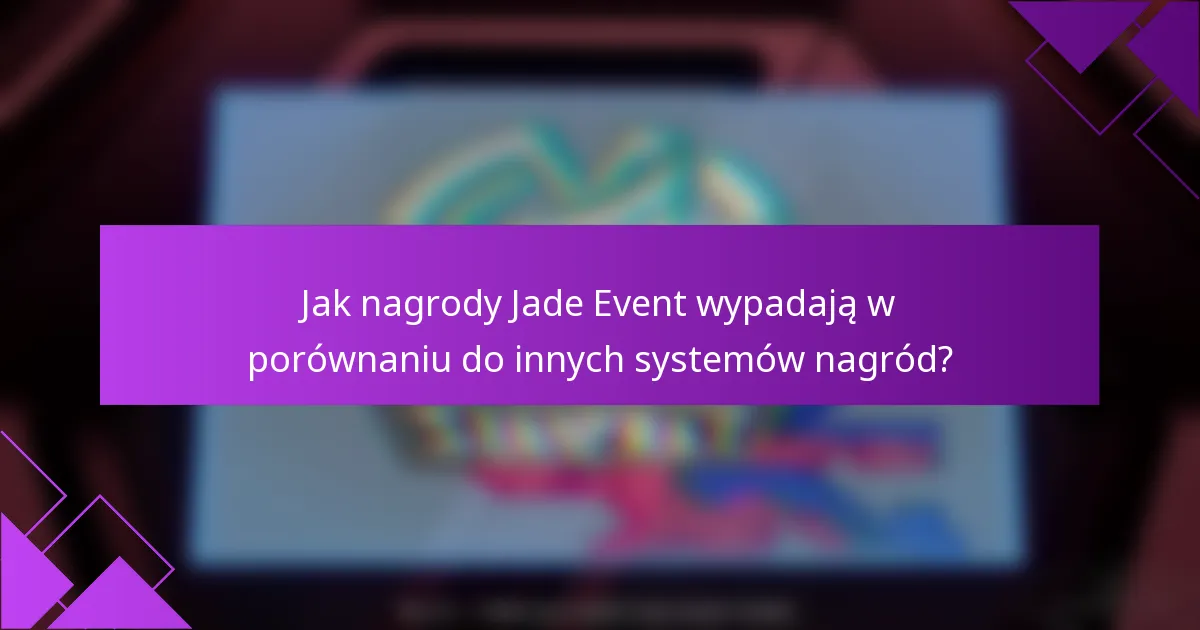 Jak nagrody Jade Event wypadają w porównaniu do innych systemów nagród?