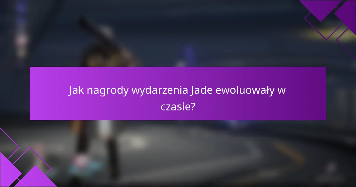Jak nagrody wydarzenia Jade ewoluowały w czasie?