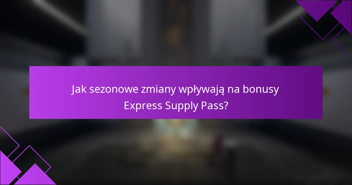 Jak sezonowe zmiany wpływają na bonusy Express Supply Pass?