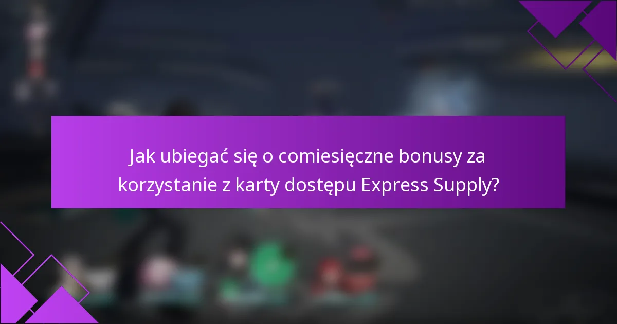 Jak ubiegać się o comiesięczne bonusy za korzystanie z karty dostępu Express Supply?