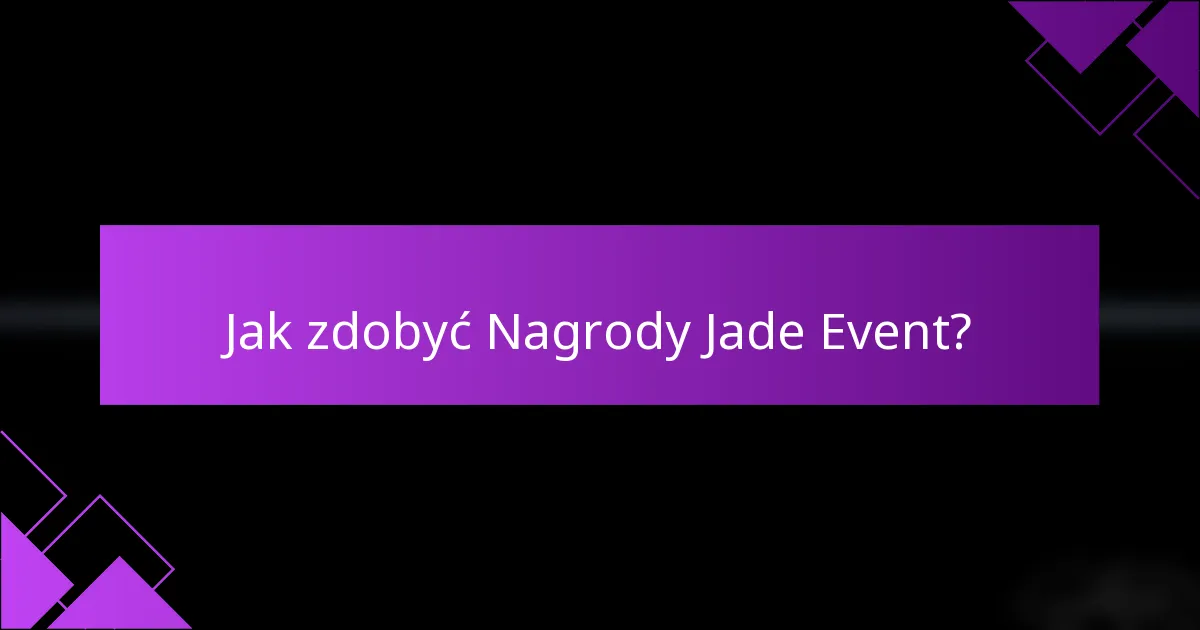 Jak zdobyć Nagrody Jade Event?
