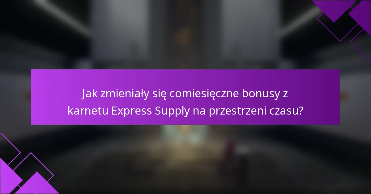 Jak zmieniały się comiesięczne bonusy z karnetu Express Supply na przestrzeni czasu?