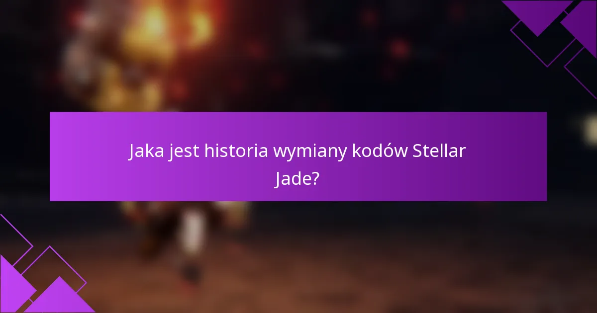 Jaka jest historia wymiany kodów Stellar Jade?