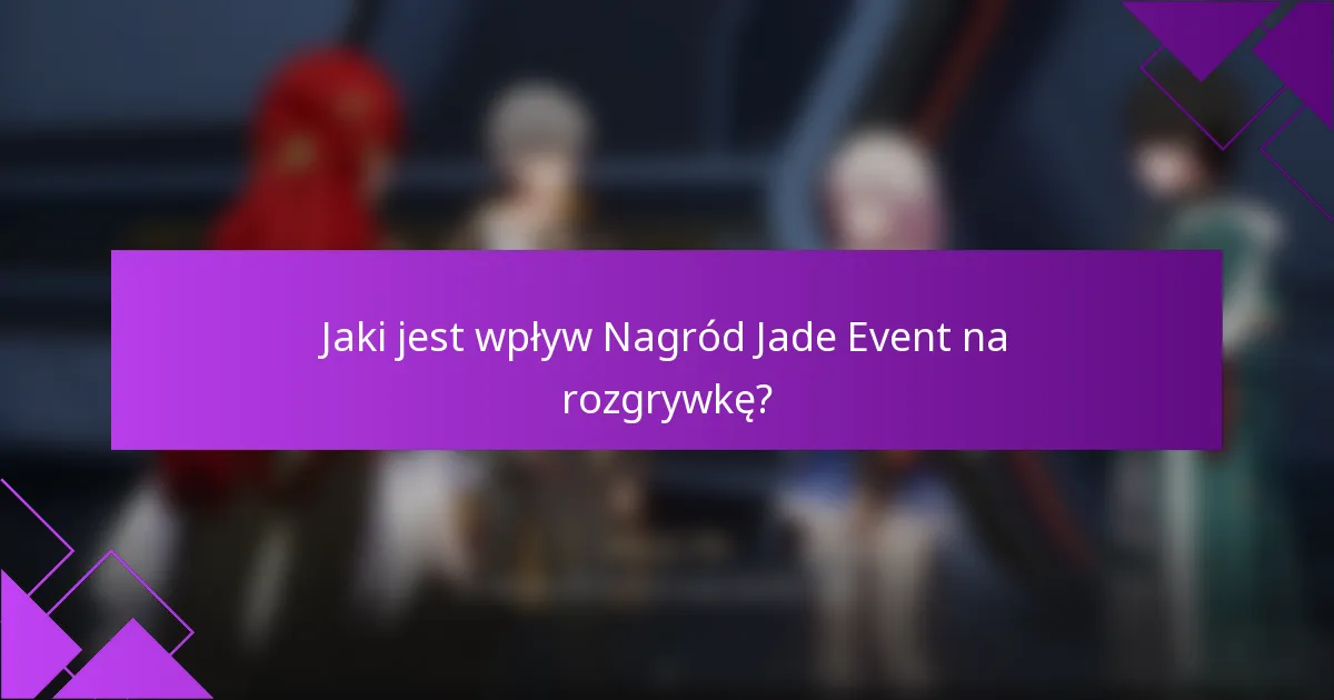 Jaki jest wpływ Nagród Jade Event na rozgrywkę?