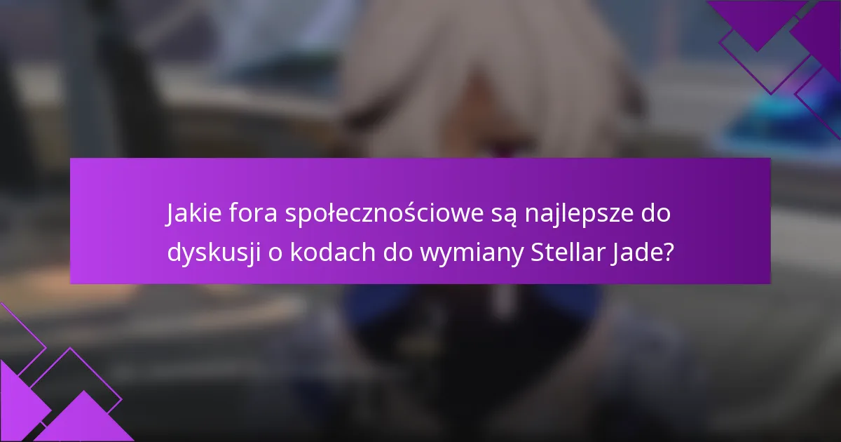 Jakie fora społecznościowe są najlepsze do dyskusji o kodach do wymiany Stellar Jade?