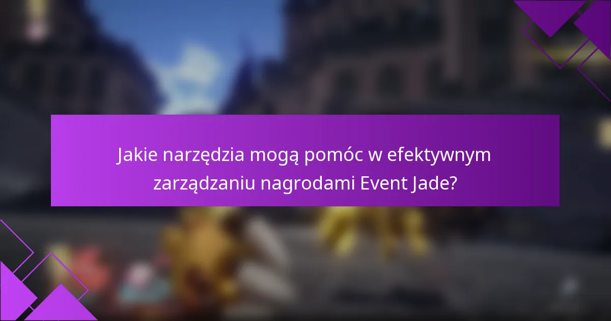 Jakie narzędzia mogą pomóc w efektywnym zarządzaniu nagrodami Event Jade?