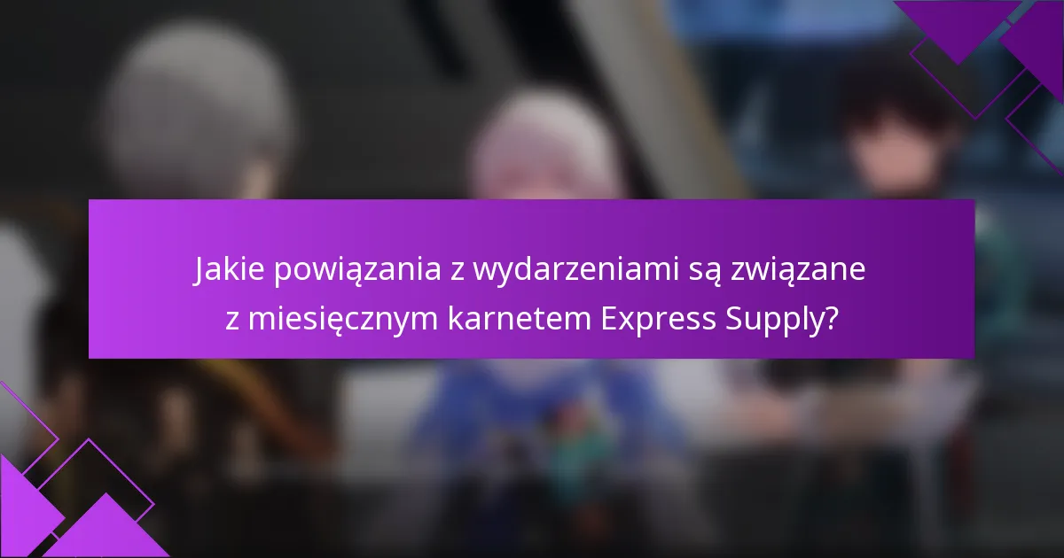 Jakie powiązania z wydarzeniami są związane z miesięcznym karnetem Express Supply?