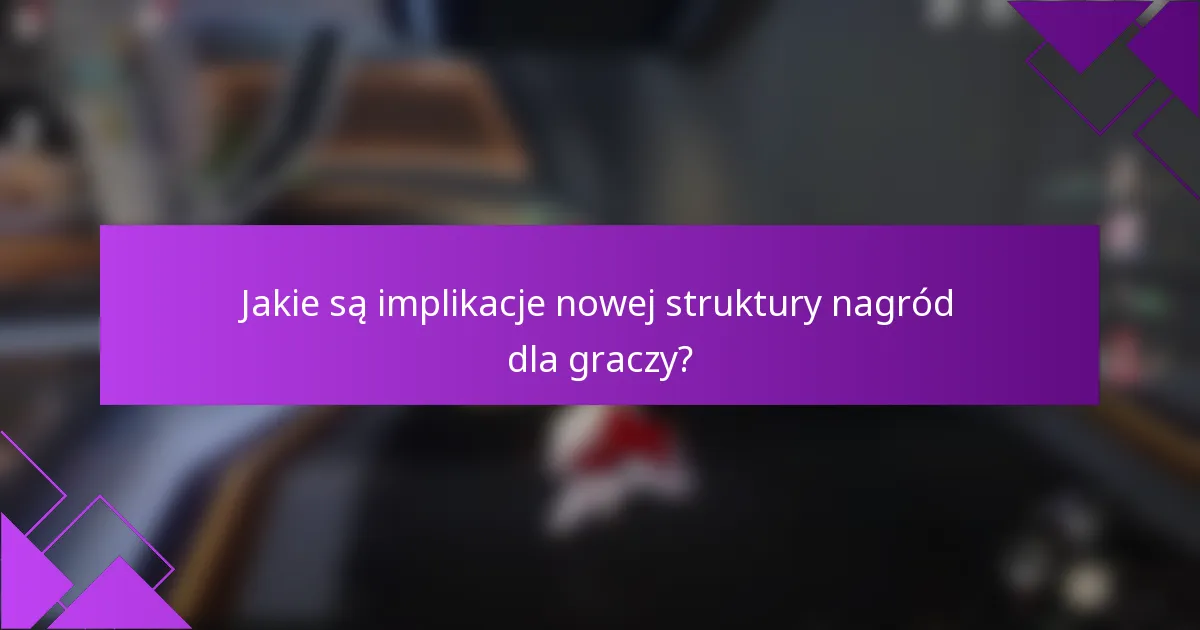 Jakie są implikacje nowej struktury nagród dla graczy?