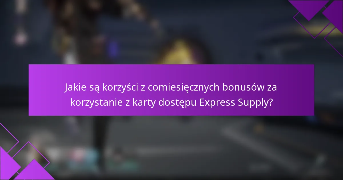 Jakie są korzyści z comiesięcznych bonusów za korzystanie z karty dostępu Express Supply?