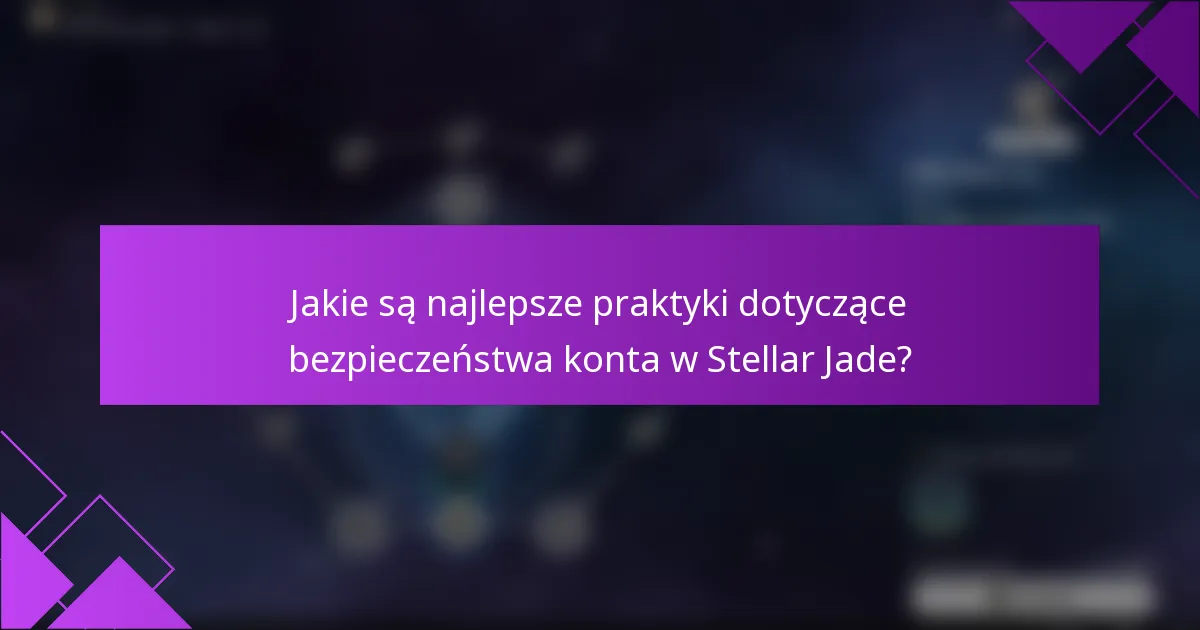 Jakie są najlepsze praktyki dotyczące bezpieczeństwa konta w Stellar Jade?