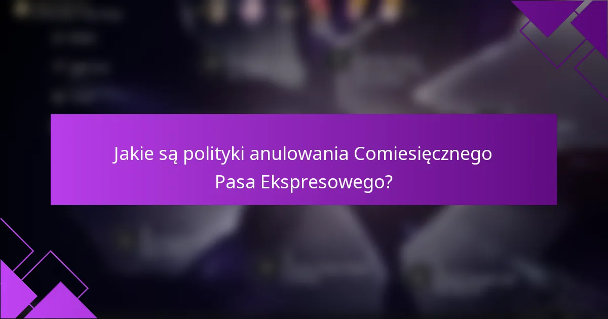 Jakie są polityki anulowania Comiesięcznego Pasa Ekspresowego?