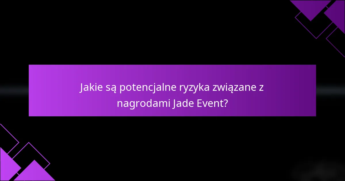 Jakie są potencjalne ryzyka związane z nagrodami Jade Event?