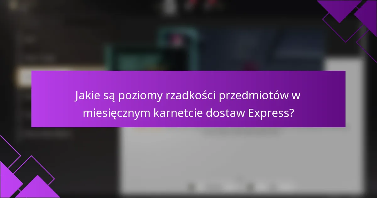 Jakie są poziomy rzadkości przedmiotów w miesięcznym karnetcie dostaw Express?
