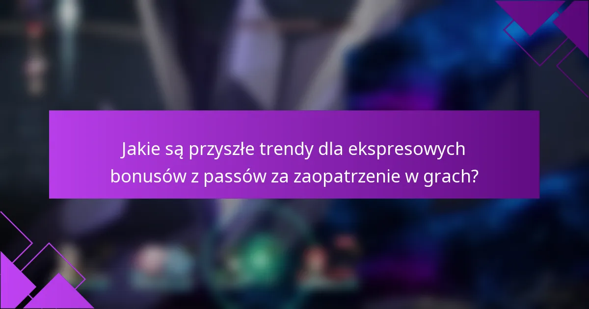 Jakie są przyszłe trendy dla ekspresowych bonusów z passów za zaopatrzenie w grach?