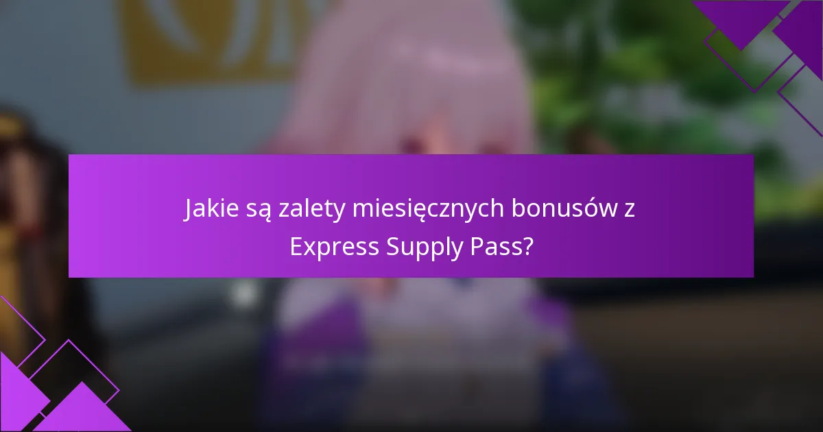 Jakie są zalety miesięcznych bonusów z Express Supply Pass?