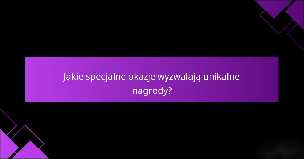 Jakie specjalne okazje wyzwalają unikalne nagrody?