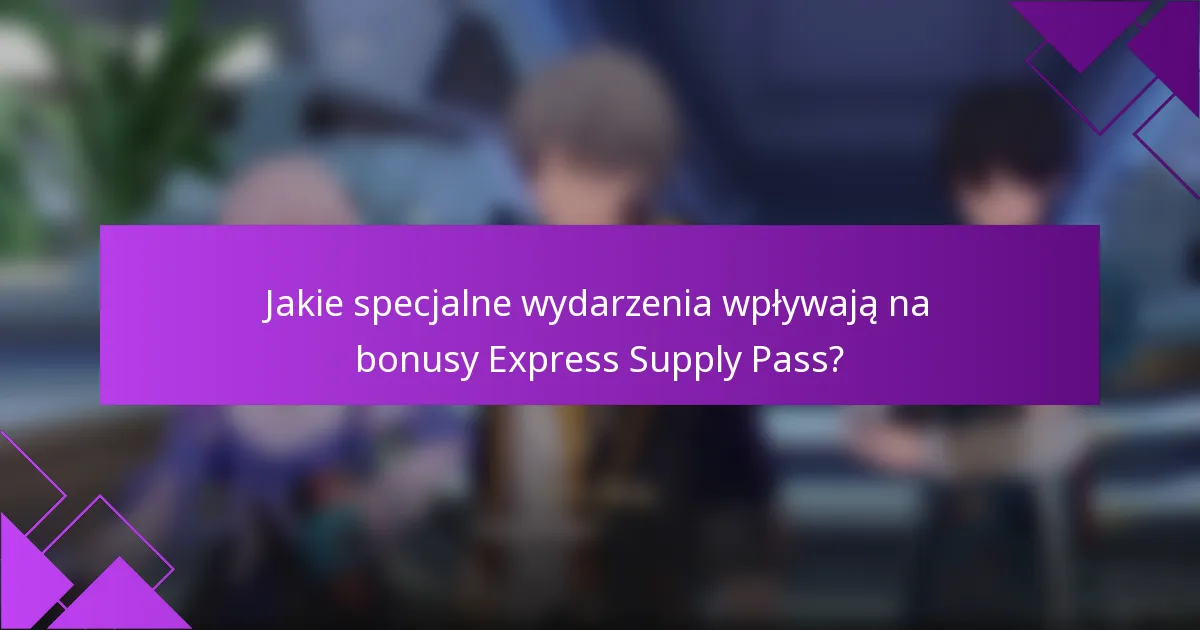 Jakie specjalne wydarzenia wpływają na bonusy Express Supply Pass?