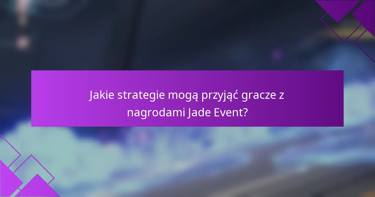 Jakie strategie mogą przyjąć gracze z nagrodami Jade Event?