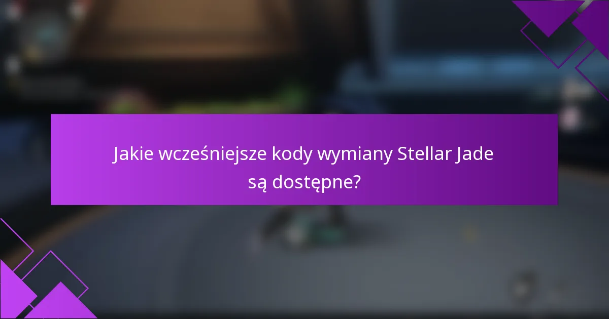Jakie wcześniejsze kody wymiany Stellar Jade są dostępne?