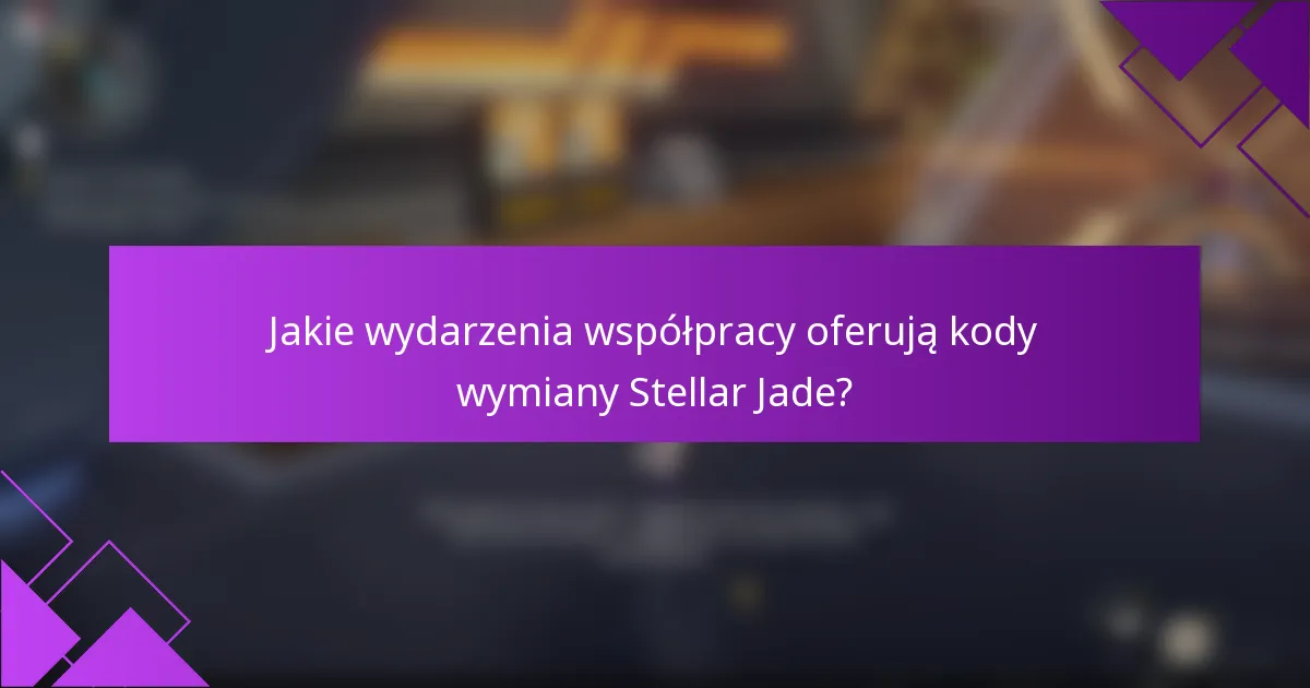 Jakie wydarzenia współpracy oferują kody wymiany Stellar Jade?