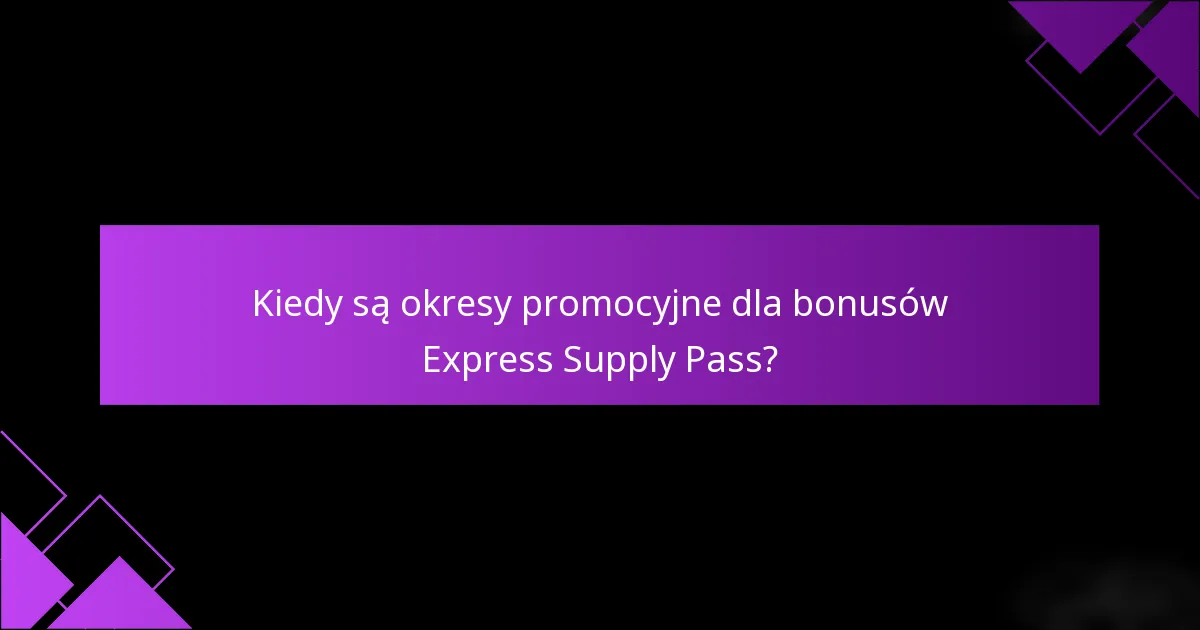 Kiedy są okresy promocyjne dla bonusów Express Supply Pass?